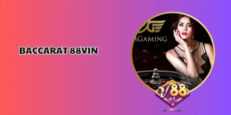 Baccarat 88Vin – Hướng Dẫn Chiến Thuật Đặt Cược Hiệu Quả 1 Baccarat 88Vin