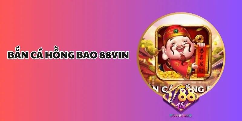 Bắn Cá Hồng Bao 88Vin – Game Đổi Thưởng Hấp Dẫn Nhất 2025 1 Bắn Cá Hồng Bao 88Vin