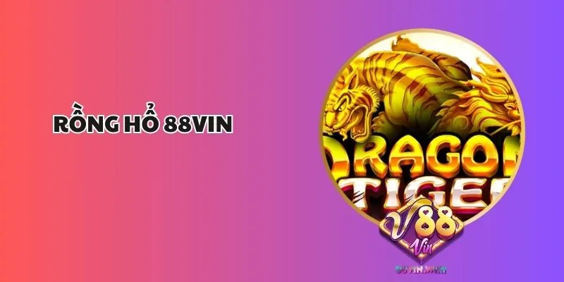 Rồng Hổ 88Vin – Hướng Dẫn Cách Chơi Và Chiến Thuật Đặt Cược Hiệu Quả 1 Rồng Hổ 88Vin